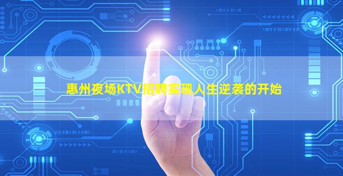 惠州夜场KTV招聘实现人生逆袭的开始